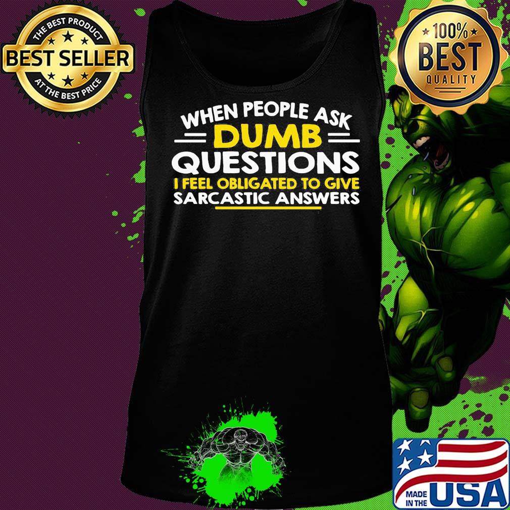 When people ask Dumb questions I feel obligated to give sarcastic answers s Tank top When people ask Dumb questions I feel obligated to give sarcastic answers s Tank top