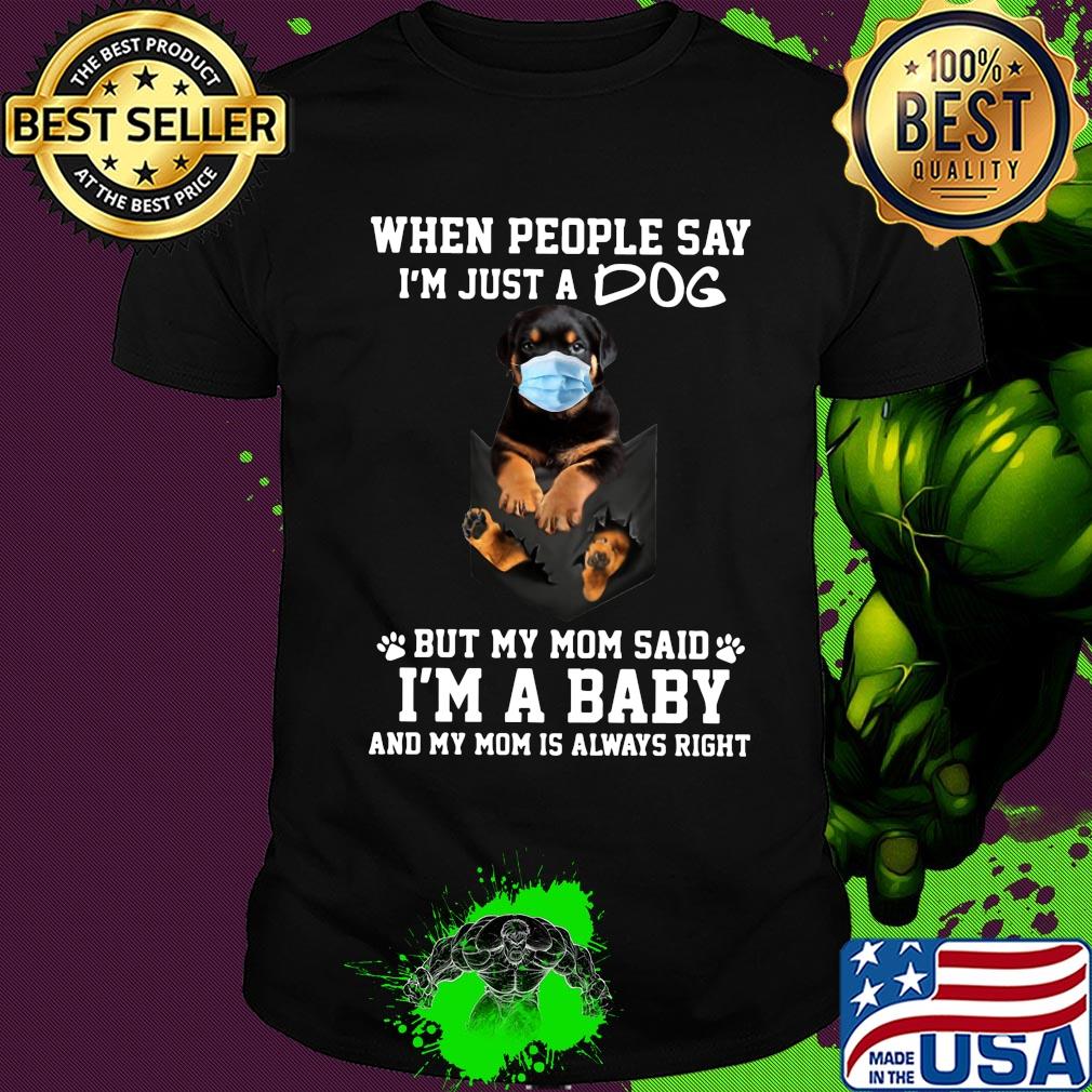 When people say I'm just a dog mask but my mom said I'm a baby and my mom is always right shirt