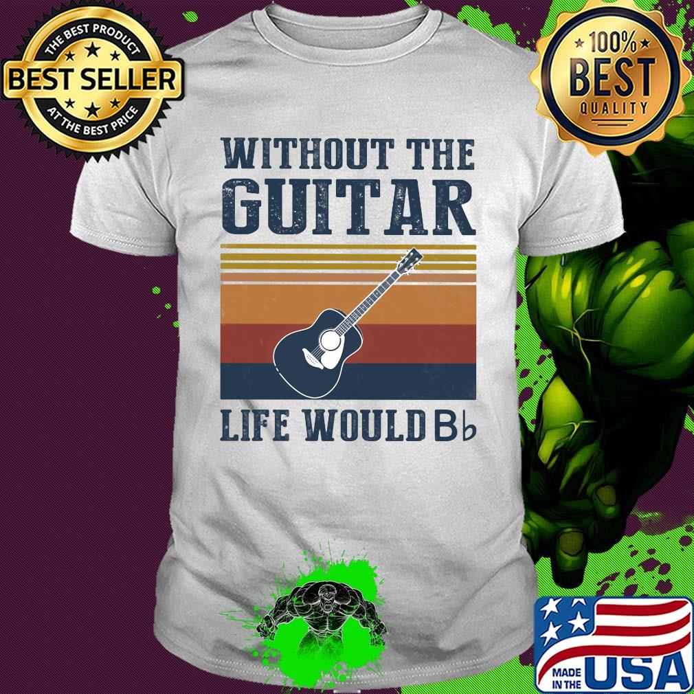 Without the Guitar life would Bb vintage shirt