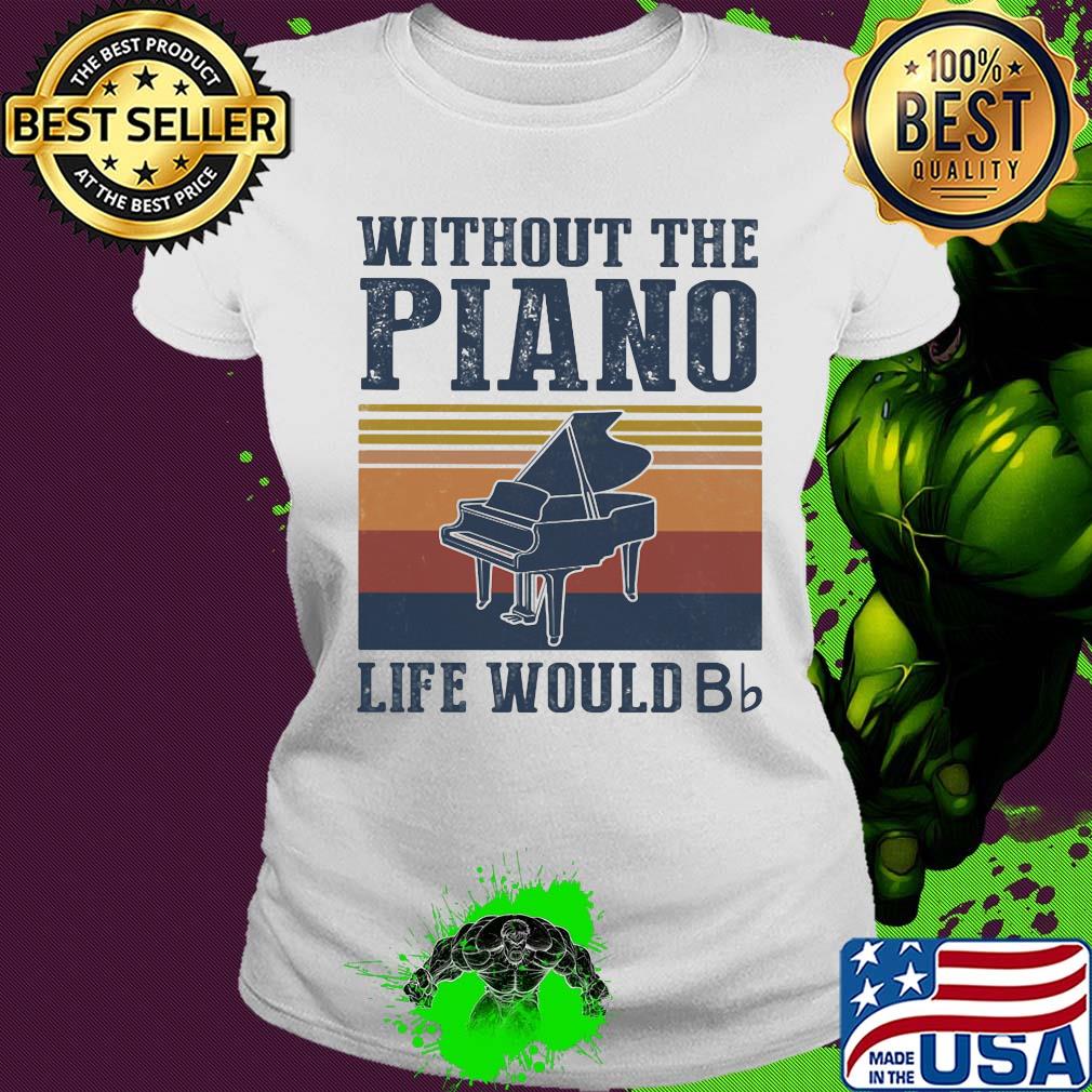 Without the Piano life would Bb vintage s Ladies tee Without the Piano life would Bb vintage s Ladies tee