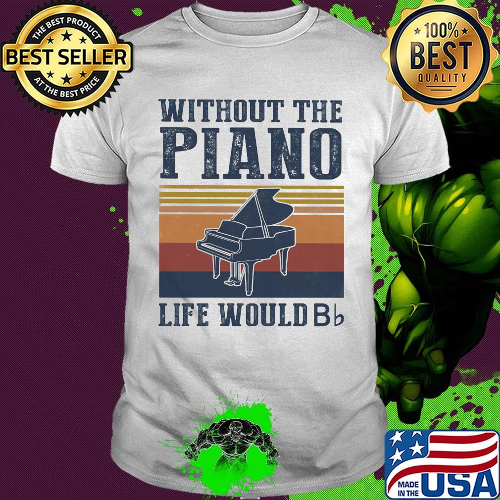 Without the Piano life would Bb vintage shirt