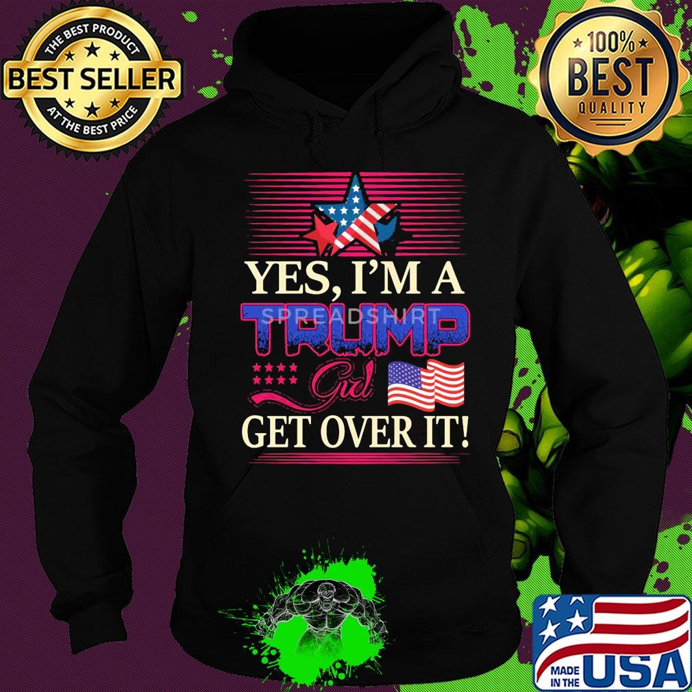 Yes i’m a trump girl get over it american flag star s Hoodie Yes i’m a trump girl get over it american flag star s Hoodie