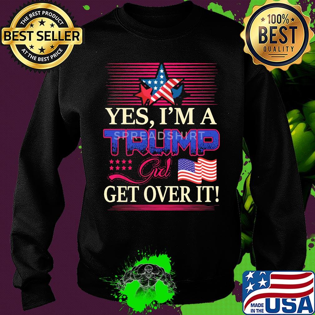Yes i’m a trump girl get over it american flag star s Sweater Yes i’m a trump girl get over it american flag star s Sweater