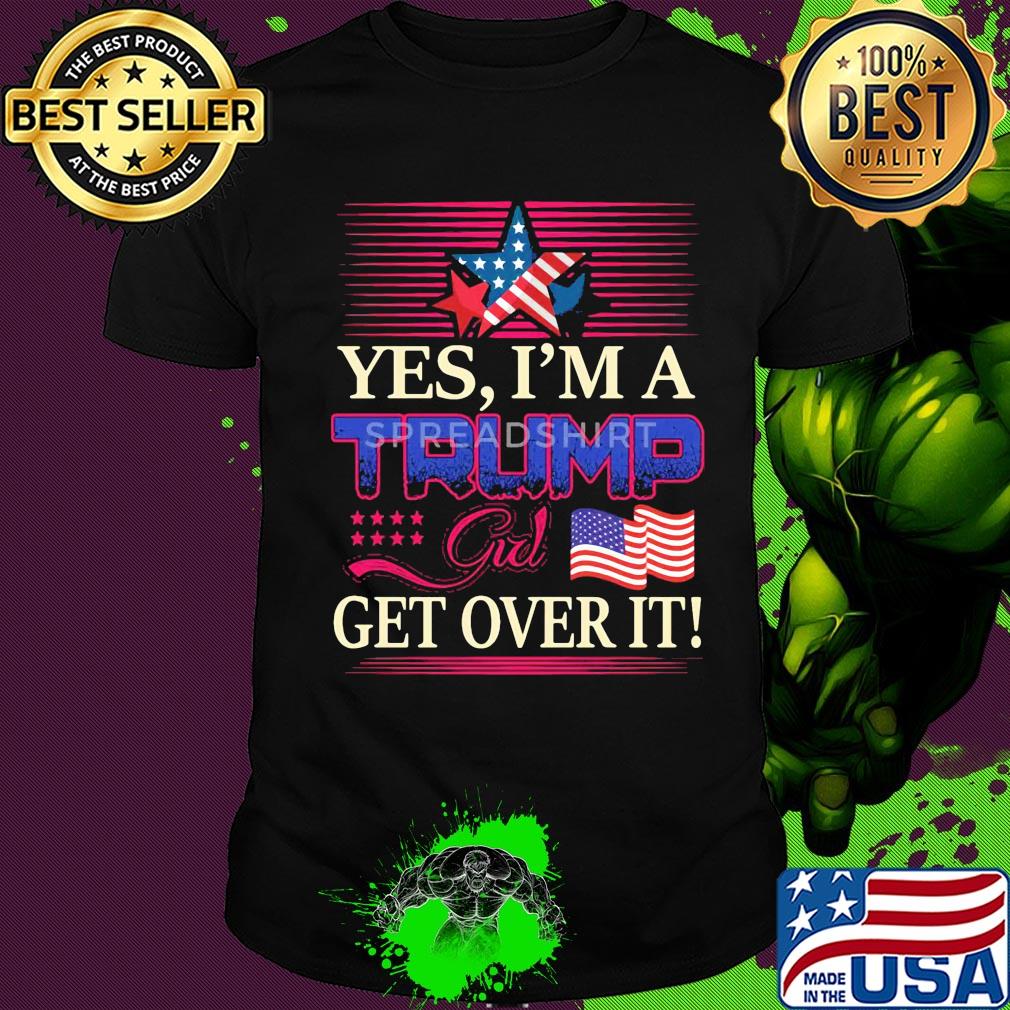 Yes i’m a trump girl get over it american flag star shirt