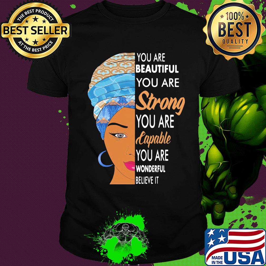 You are beautiful you are strong you are capable you are wonderful believe it shirt
