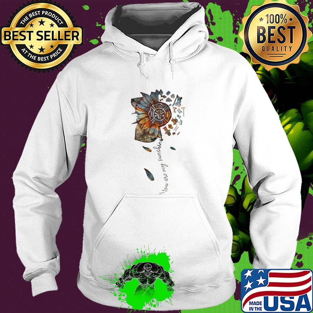 You are my sunshine sunflower Fire Dept s Hoodie You are my sunshine sunflower Fire Dept s Hoodie