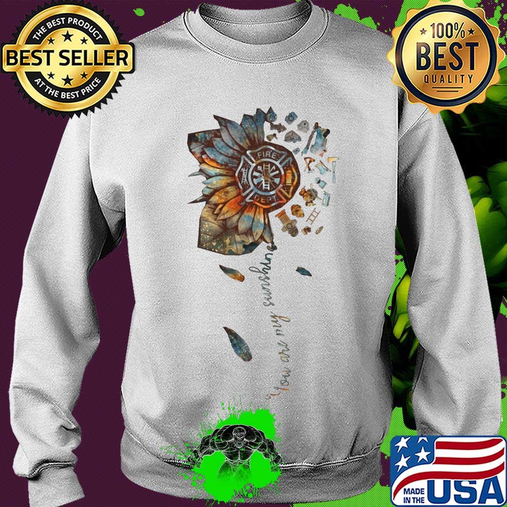 You are my sunshine sunflower Fire Dept s Sweater You are my sunshine sunflower Fire Dept s Sweater