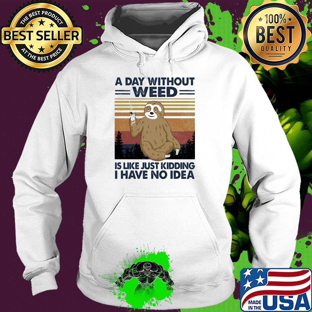 A day without weed is like just kidding I have no idea sloth vintage s Hoodie A day without weed is like just kidding I have no idea sloth vintage s Hoodie