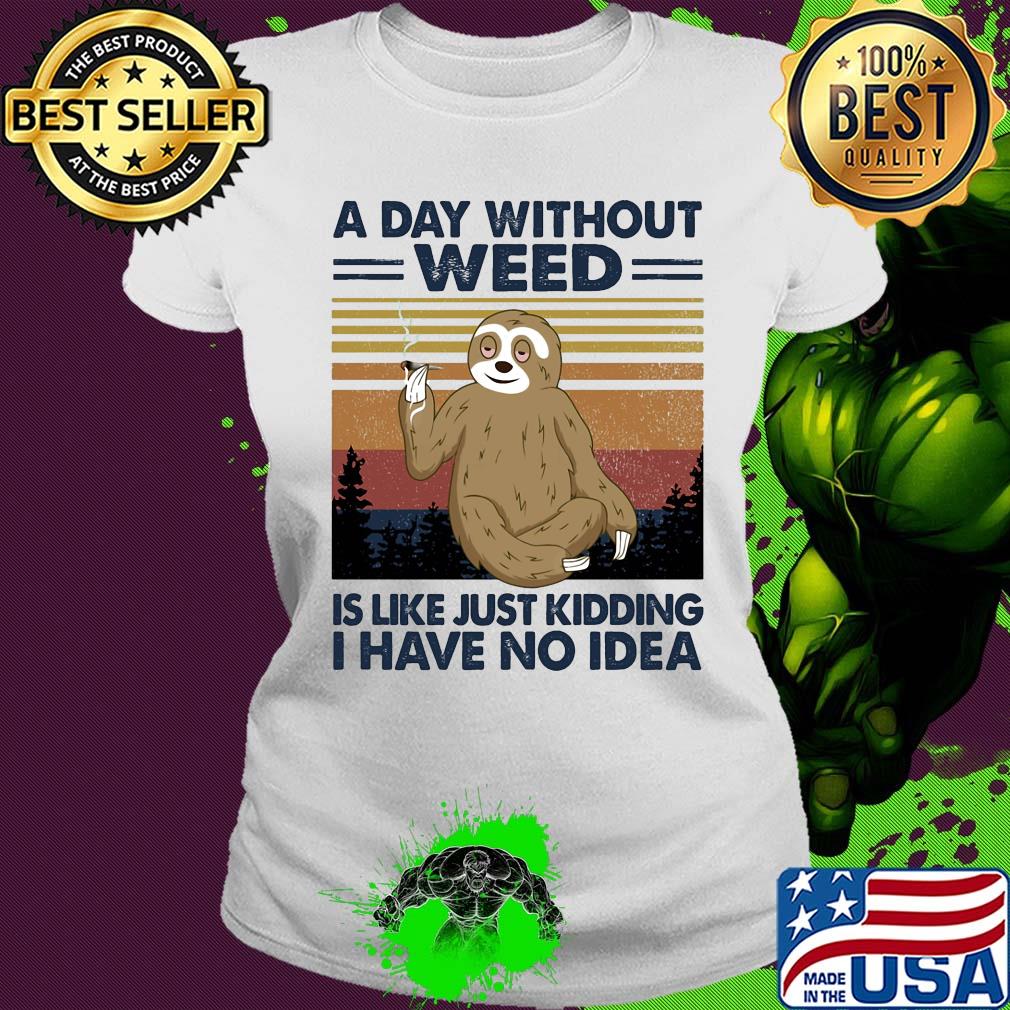 A day without weed is like just kidding I have no idea sloth vintage s Ladies tee A day without weed is like just kidding I have no idea sloth vintage s Ladies tee