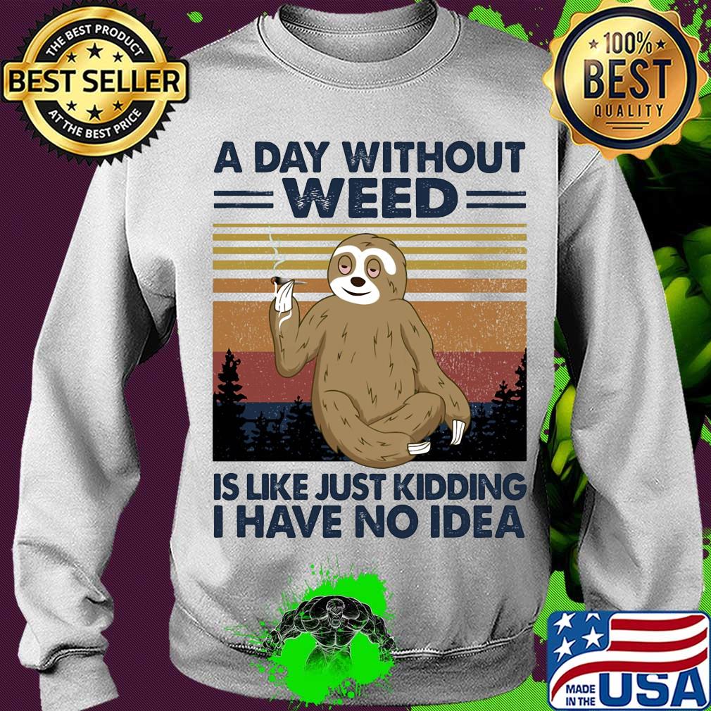 A day without weed is like just kidding I have no idea sloth vintage s Sweater A day without weed is like just kidding I have no idea sloth vintage s Sweater