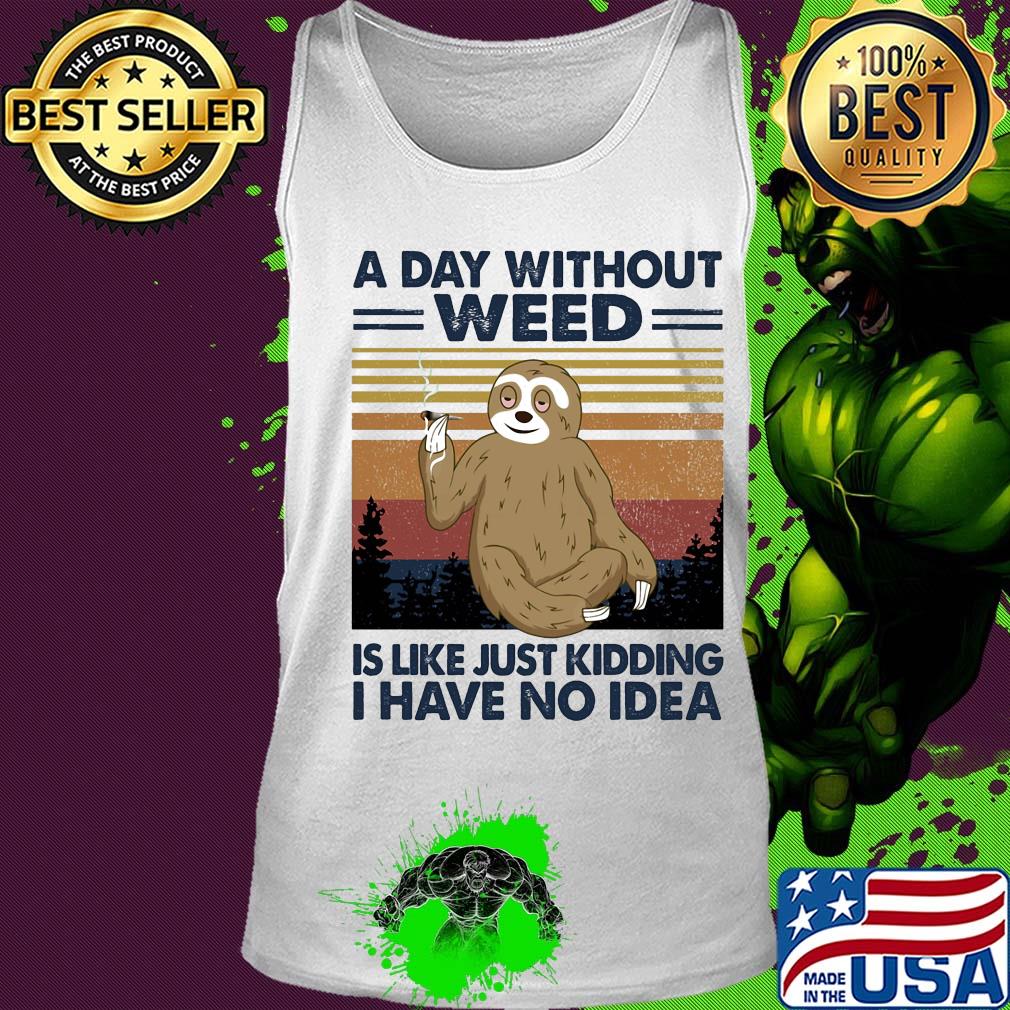 A day without weed is like just kidding I have no idea sloth vintage s Tank top A day without weed is like just kidding I have no idea sloth vintage s Tank top