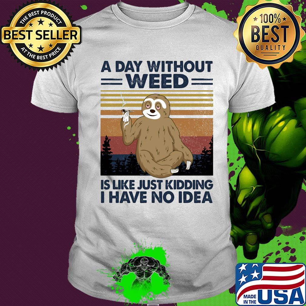 A day without weed is like just kidding I have no idea sloth vintage shirt