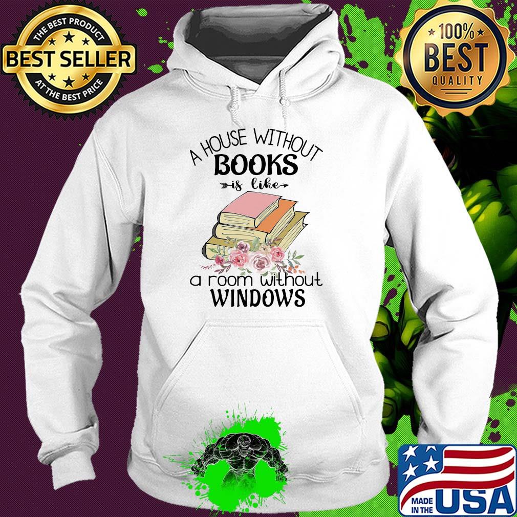 A house without books is like a room without windows flower s Hoodie A house without books is like a room without windows flower s Hoodie