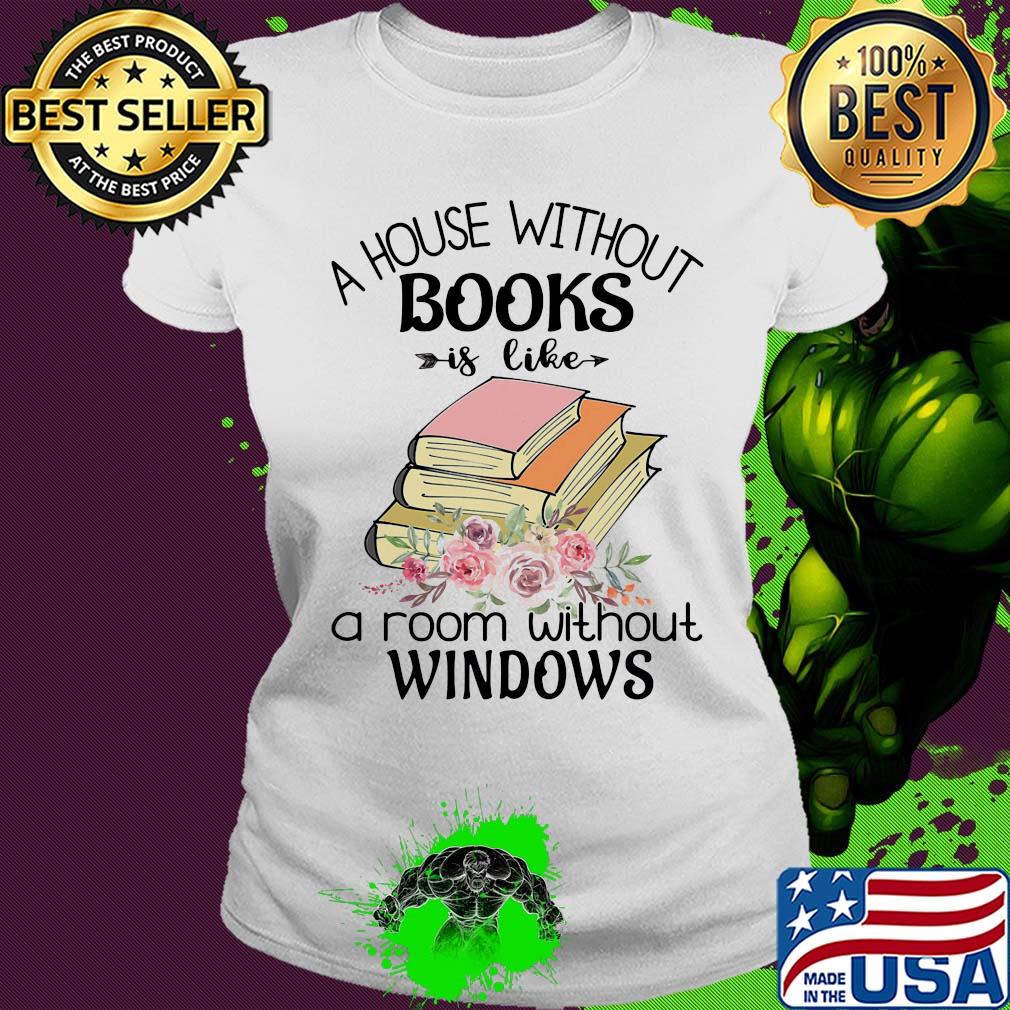 A house without books is like a room without windows flower s Ladies tee A house without books is like a room without windows flower s Ladies tee