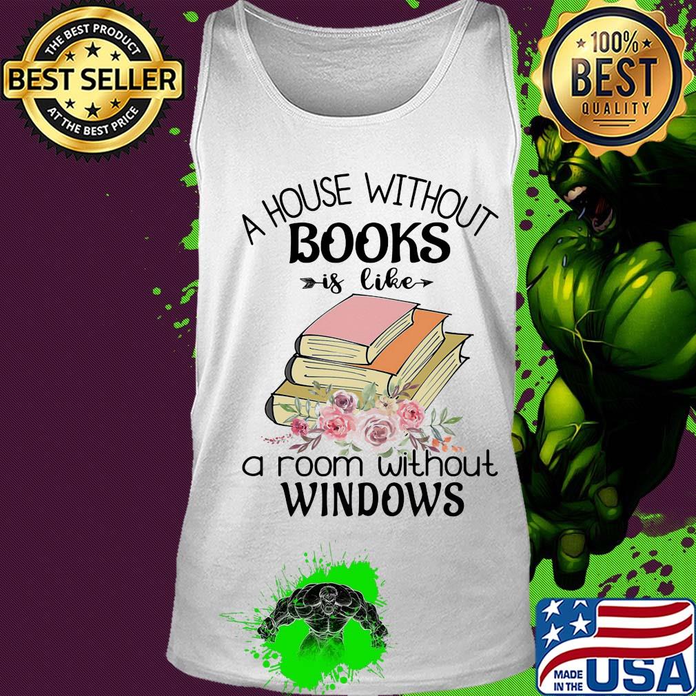 A house without books is like a room without windows flower s Tank top A house without books is like a room without windows flower s Tank top