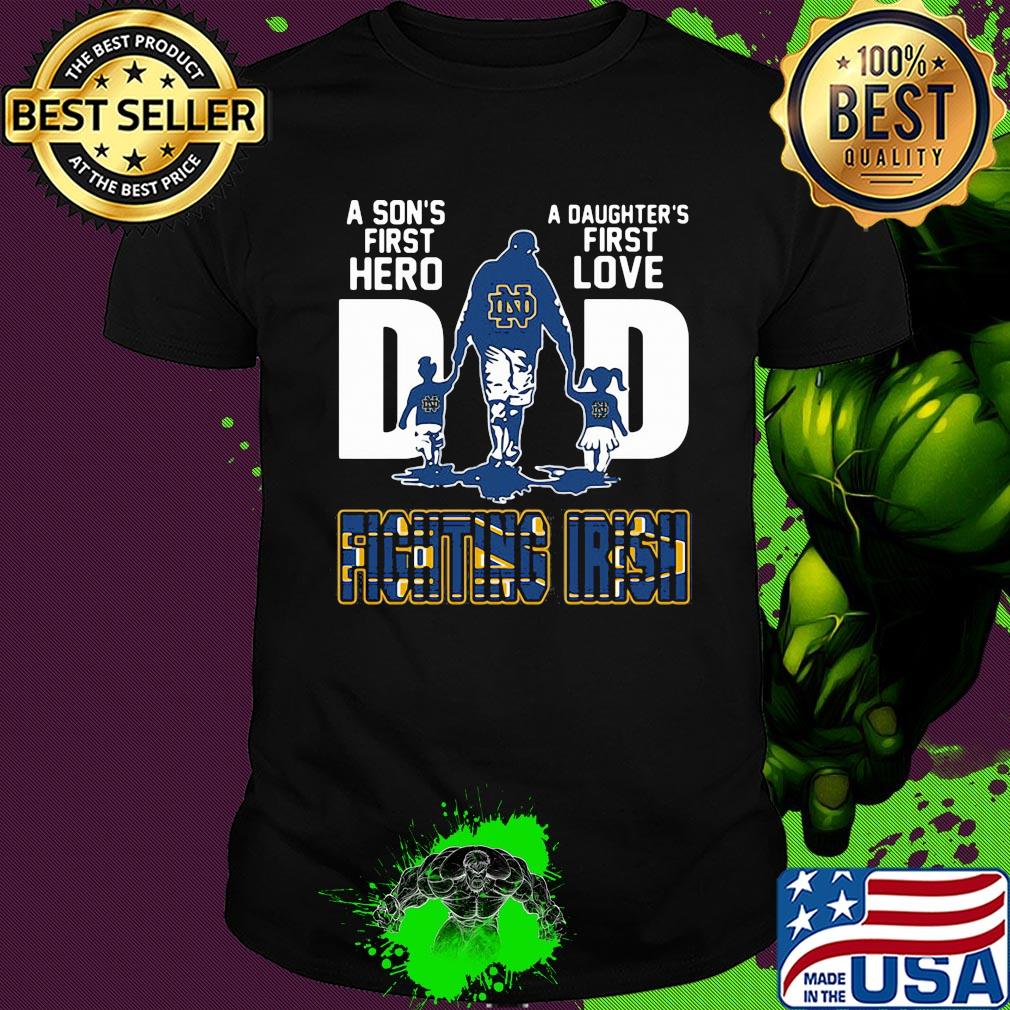 A son's first hero a daughter's first love dad notre dame fighting irish happy father's day shirt