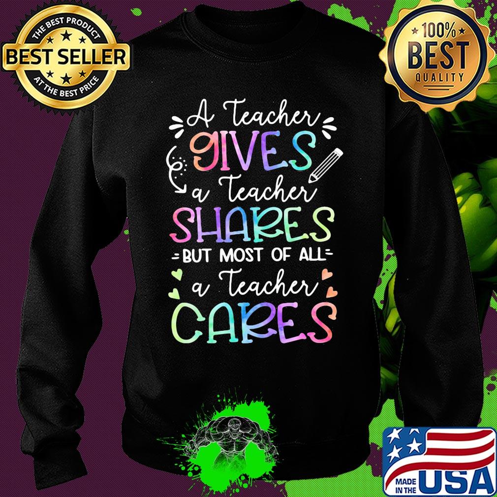 A teacher giver a teacher shares but most of all a teacher cares s Sweater A teacher giver a teacher shares but most of all a teacher cares s Sweater