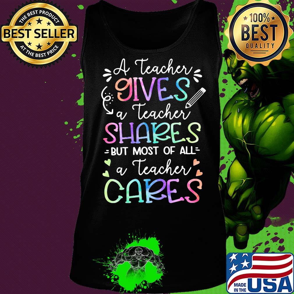 A teacher giver a teacher shares but most of all a teacher cares s Tank top A teacher giver a teacher shares but most of all a teacher cares s Tank top
