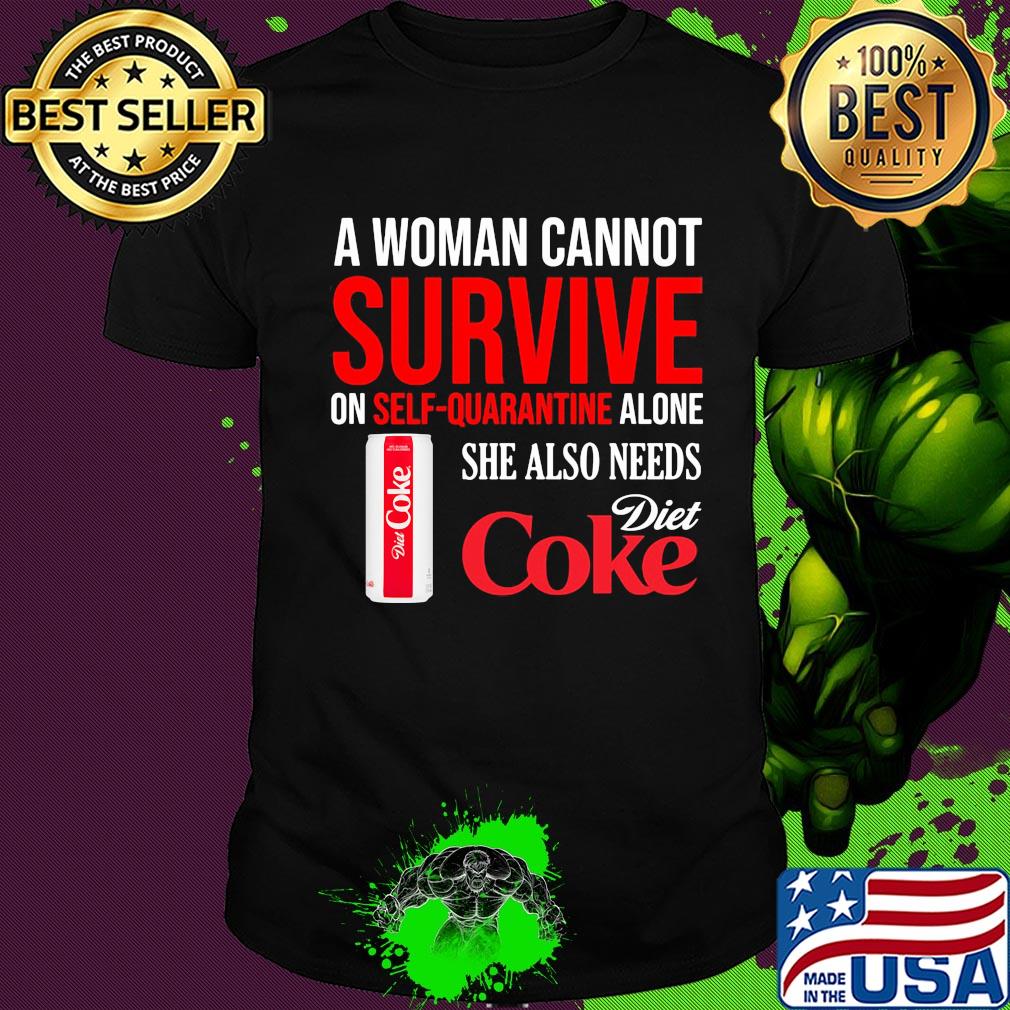 A woman cannot survive on self quarantine alone she also needs Diet Coke shirt
