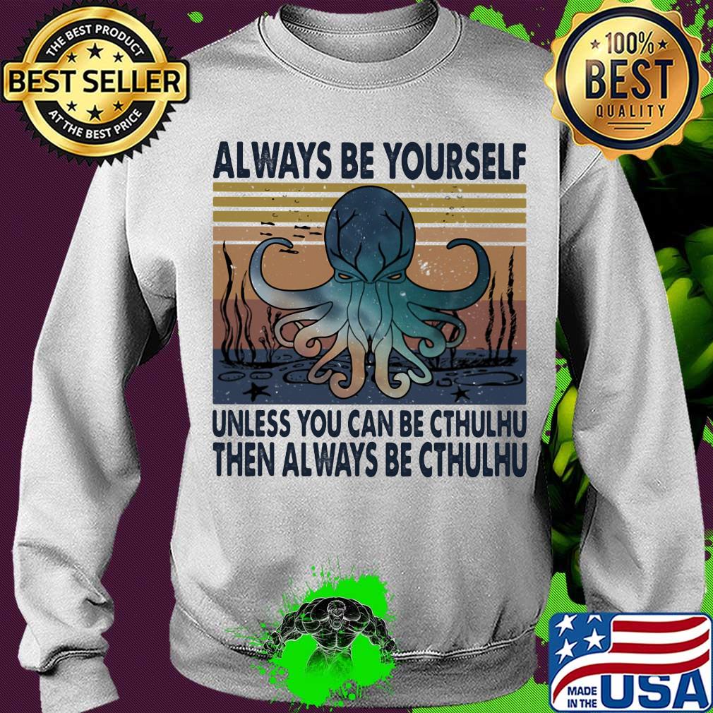 Always be yourself unless you can be cthulhu then always be cthulhu vintage s Sweater Always be yourself unless you can be cthulhu then always be cthulhu vintage s Sweater