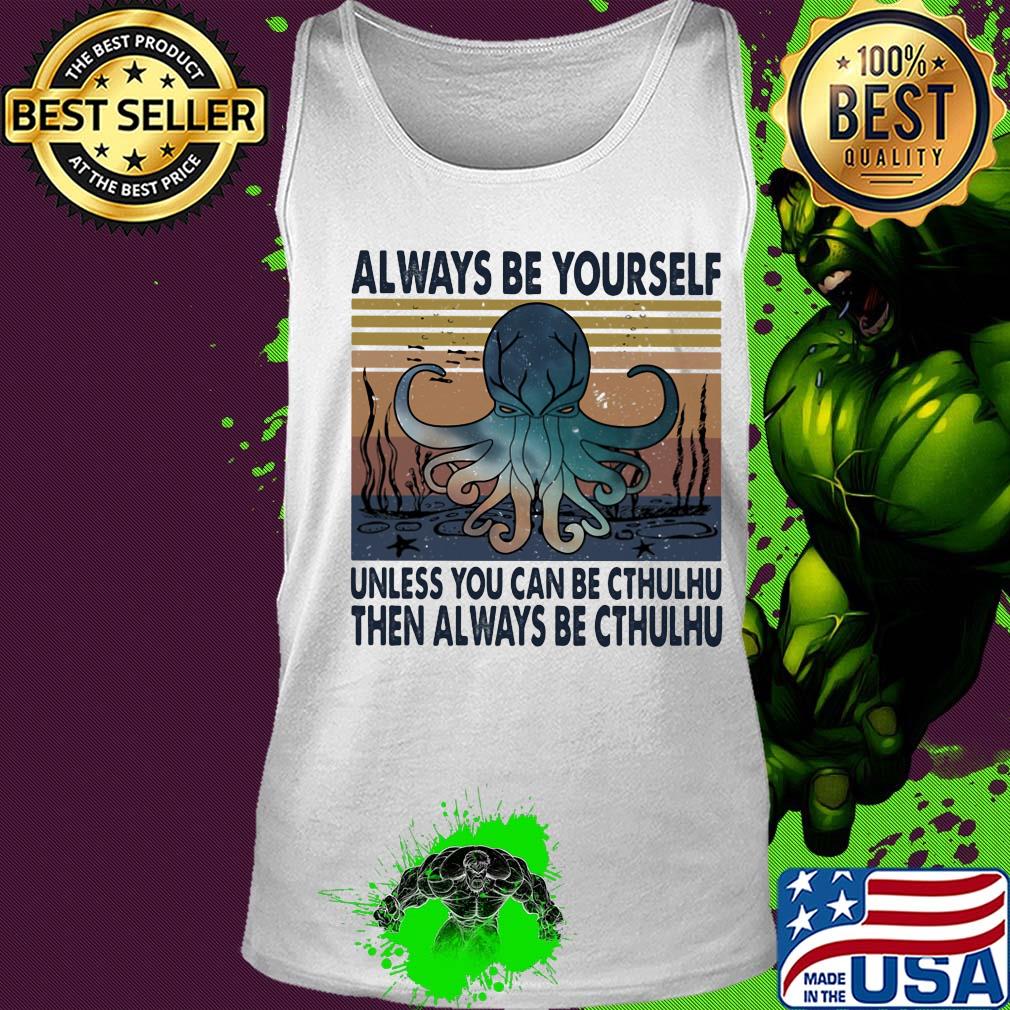 Always be yourself unless you can be cthulhu then always be cthulhu vintage s Tank top Always be yourself unless you can be cthulhu then always be cthulhu vintage s Tank top