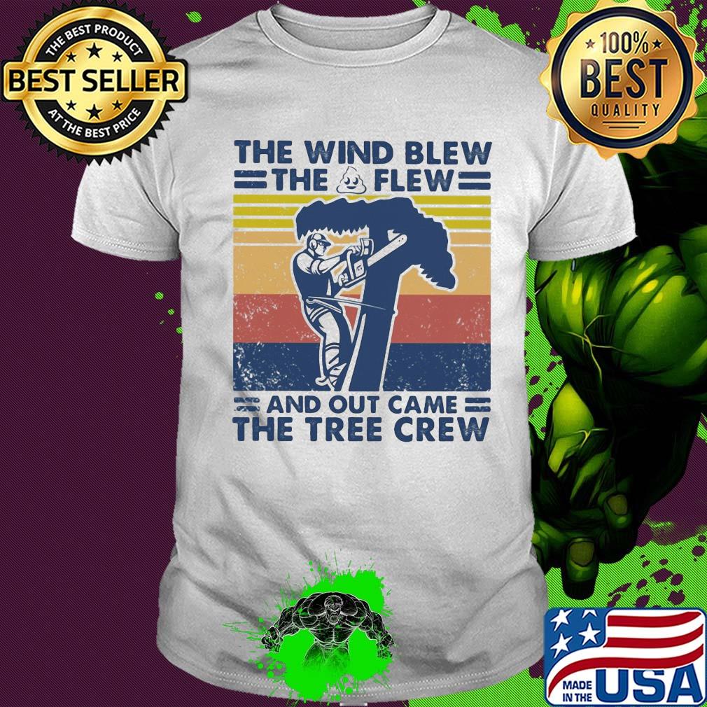 Arborist the wind blew the shit flew and out came the tree crew vintage shirt