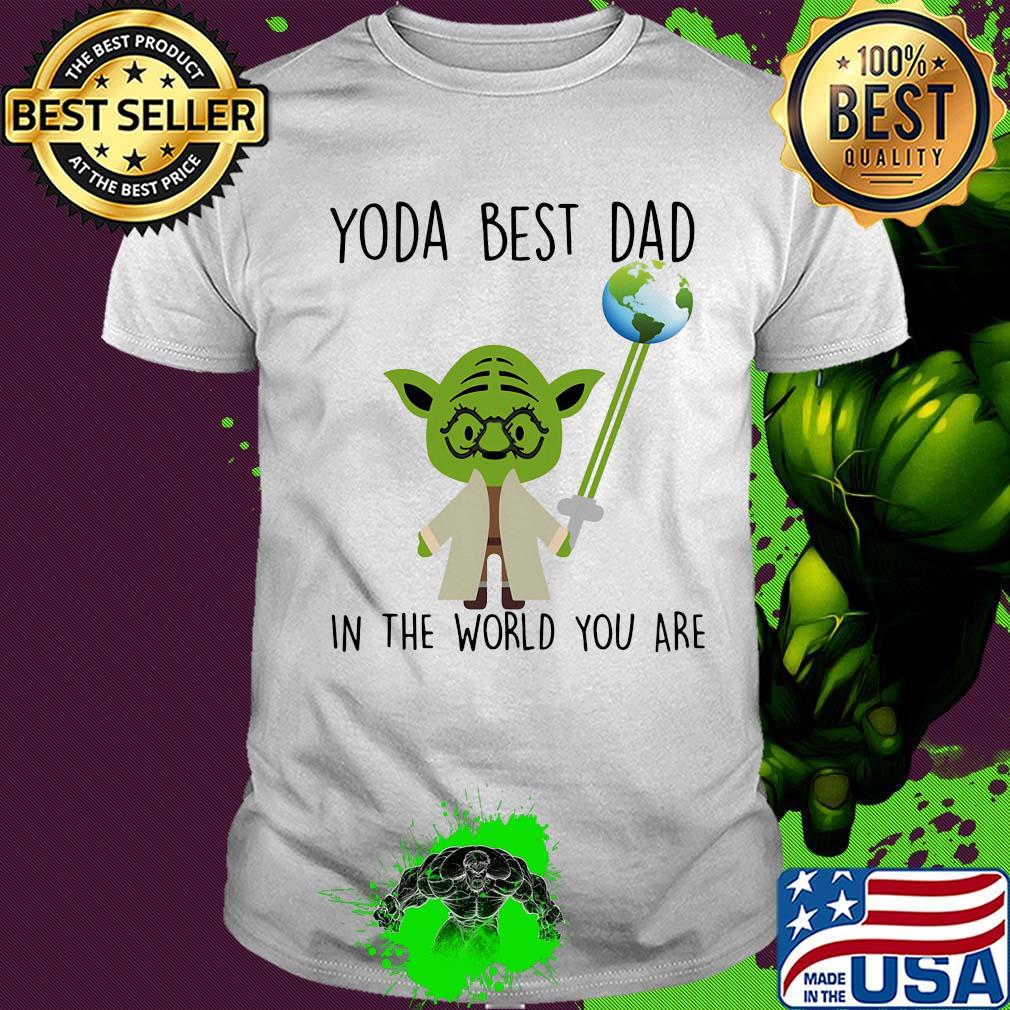Baby Yoda dad in the world you are shirt