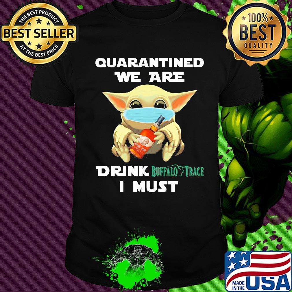 Baby Yoda face mask hug quatantined we are drink Buffalo Trace I must shirt