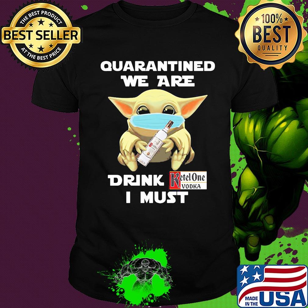 Baby Yoda face mask hug quatantined we are drink Ketel One Vodka I must shirt