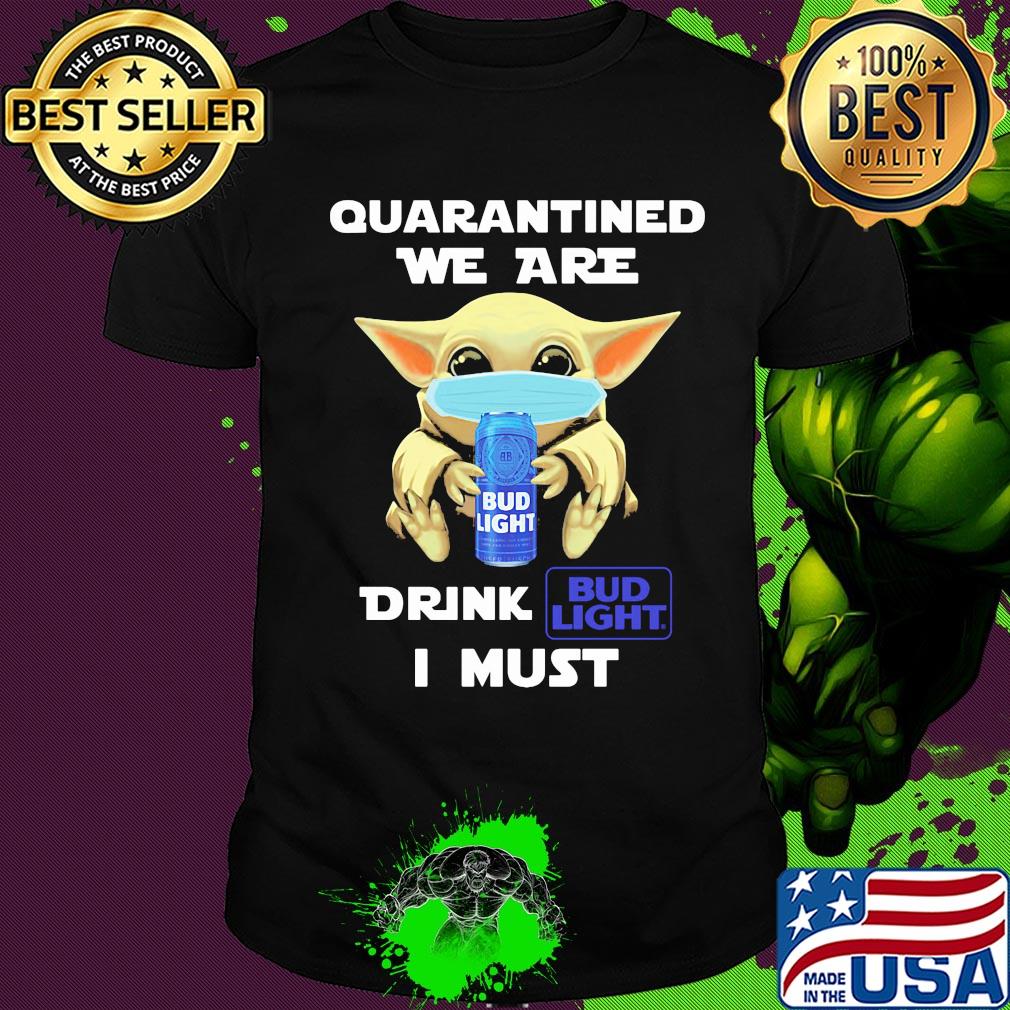 Baby Yoda face mask hug qurantined we are drink Bud Light I must shirt