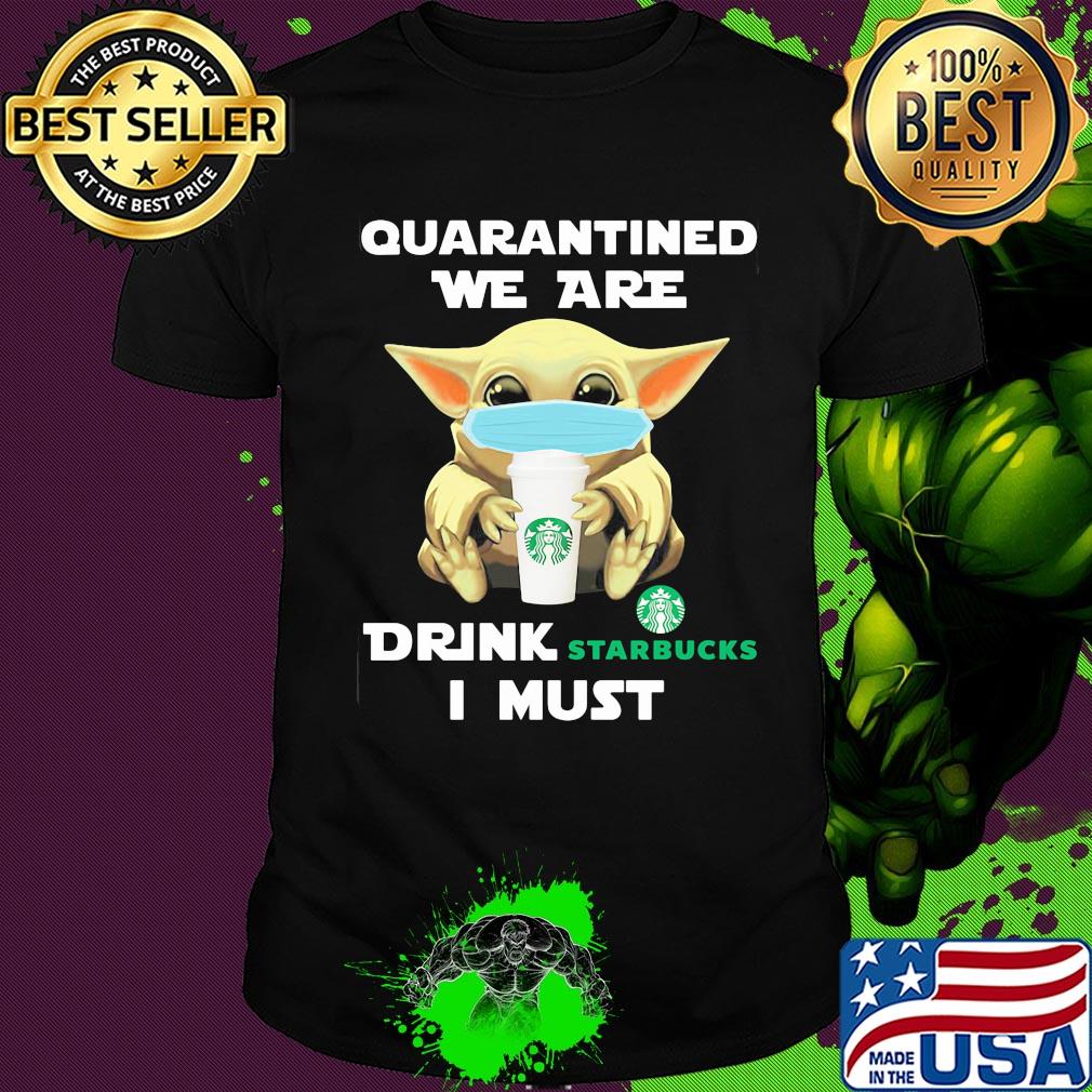 Baby Yoda face mask hug qurantined we are drink Starbucks I must shirt