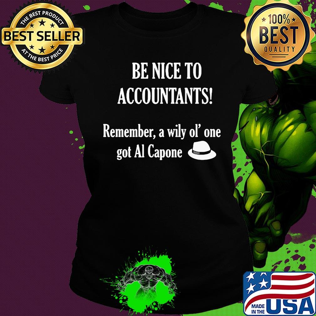 Be nice to accountants remember a wily old' one got al capone s Ladies tee Be nice to accountants remember a wily old' one got al capone s Ladies tee