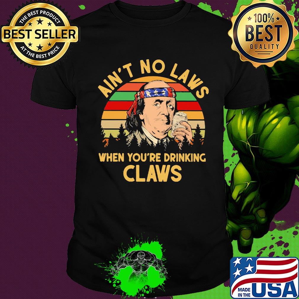 Benjamin franklin ain’t no laws when you drinking claws vintage shirt