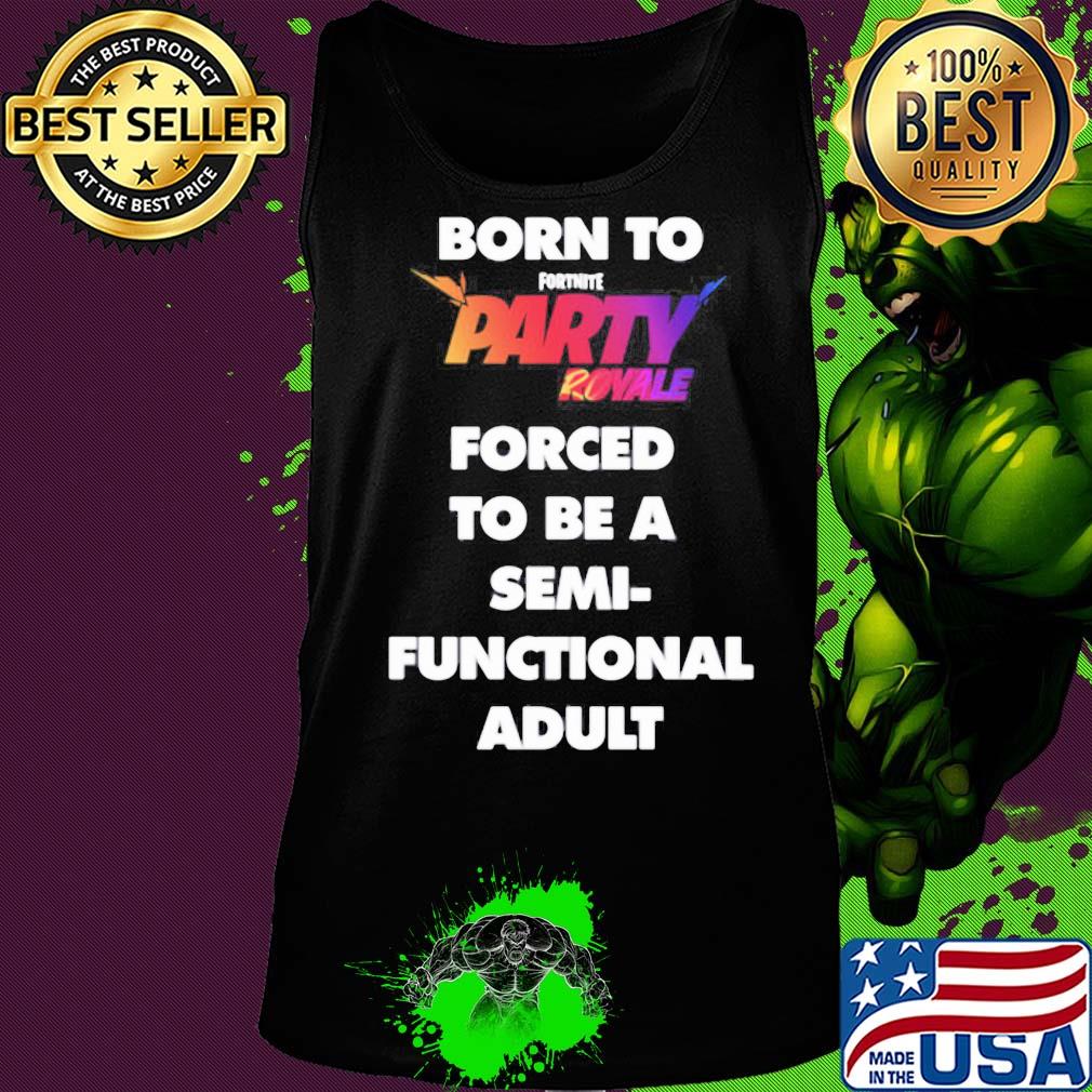 Born to fortnite party royale forced to be a semi-functional adult s Tank top Born to fortnite party royale forced to be a semi-functional adult s Tank top