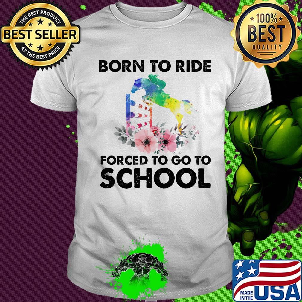 Born to ride forced to go to school horse flower shirt