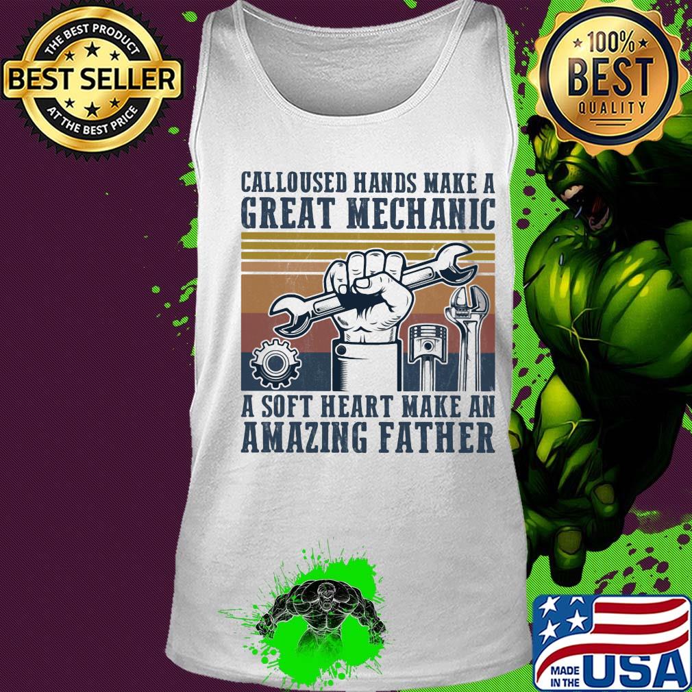 Calloused hand make a great mechanic a soft heart make an amazing father vintage s Tank top Calloused hand make a great mechanic a soft heart make an amazing father vintage s Tank top