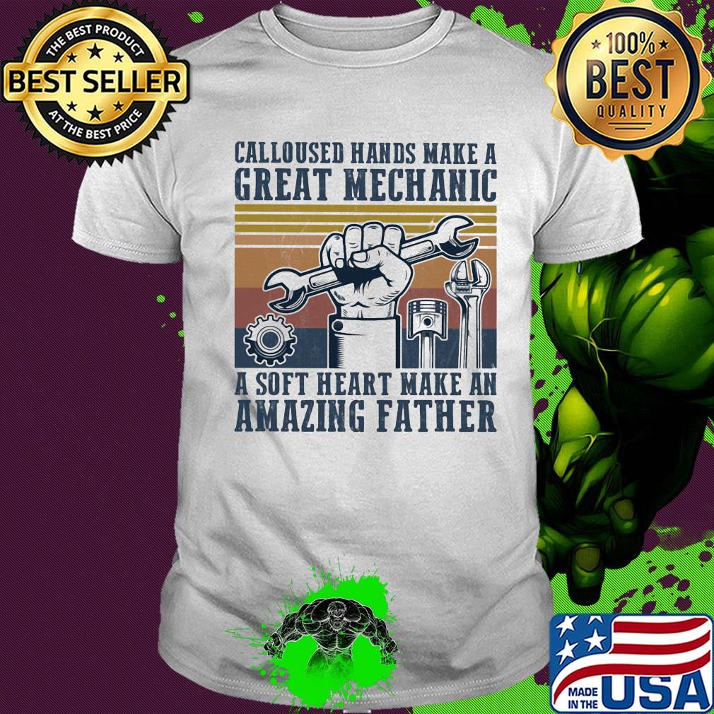Calloused hand make a great mechanic a soft heart make an amazing father vintage shirt