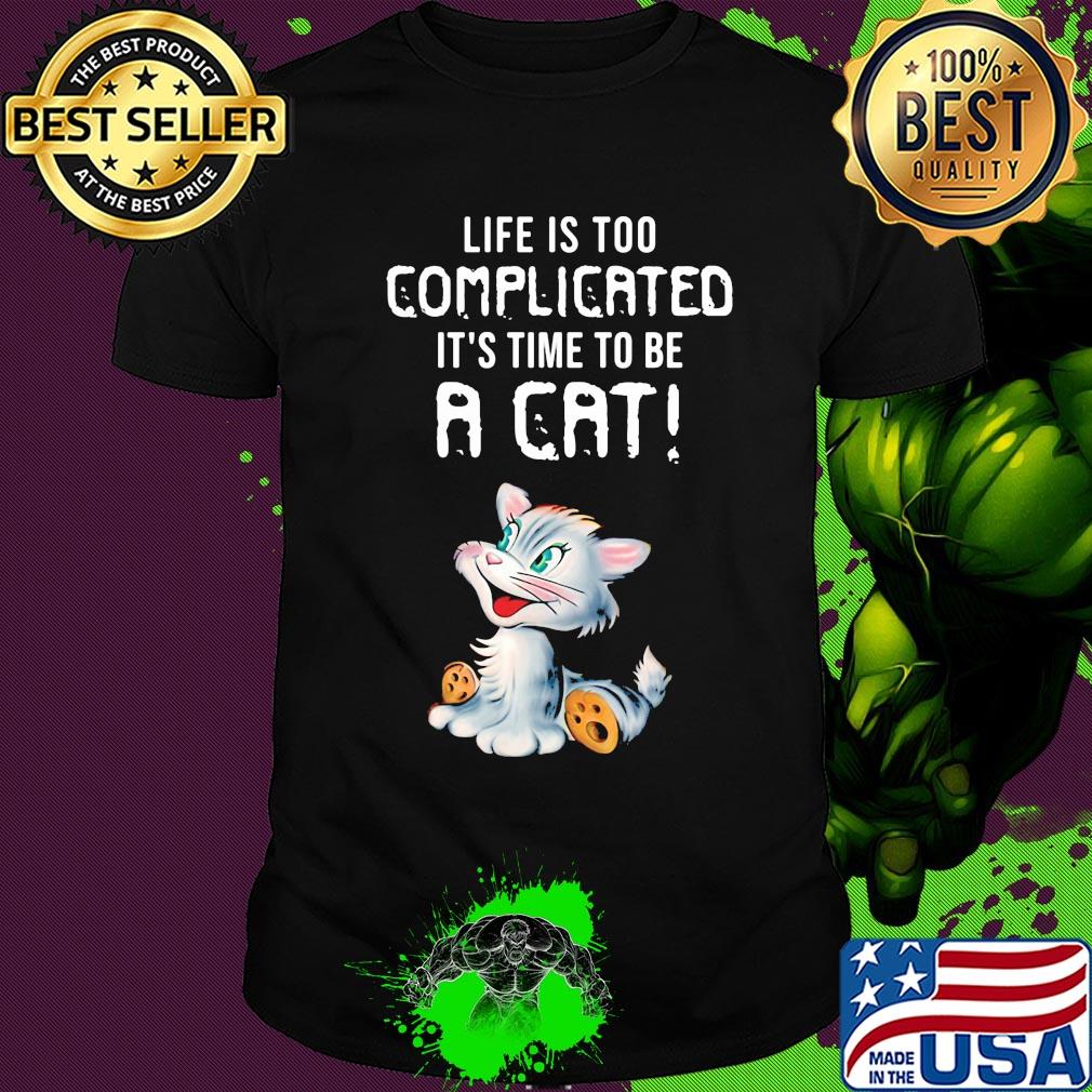 Cat life is too complicated it's time to be a cat shirt