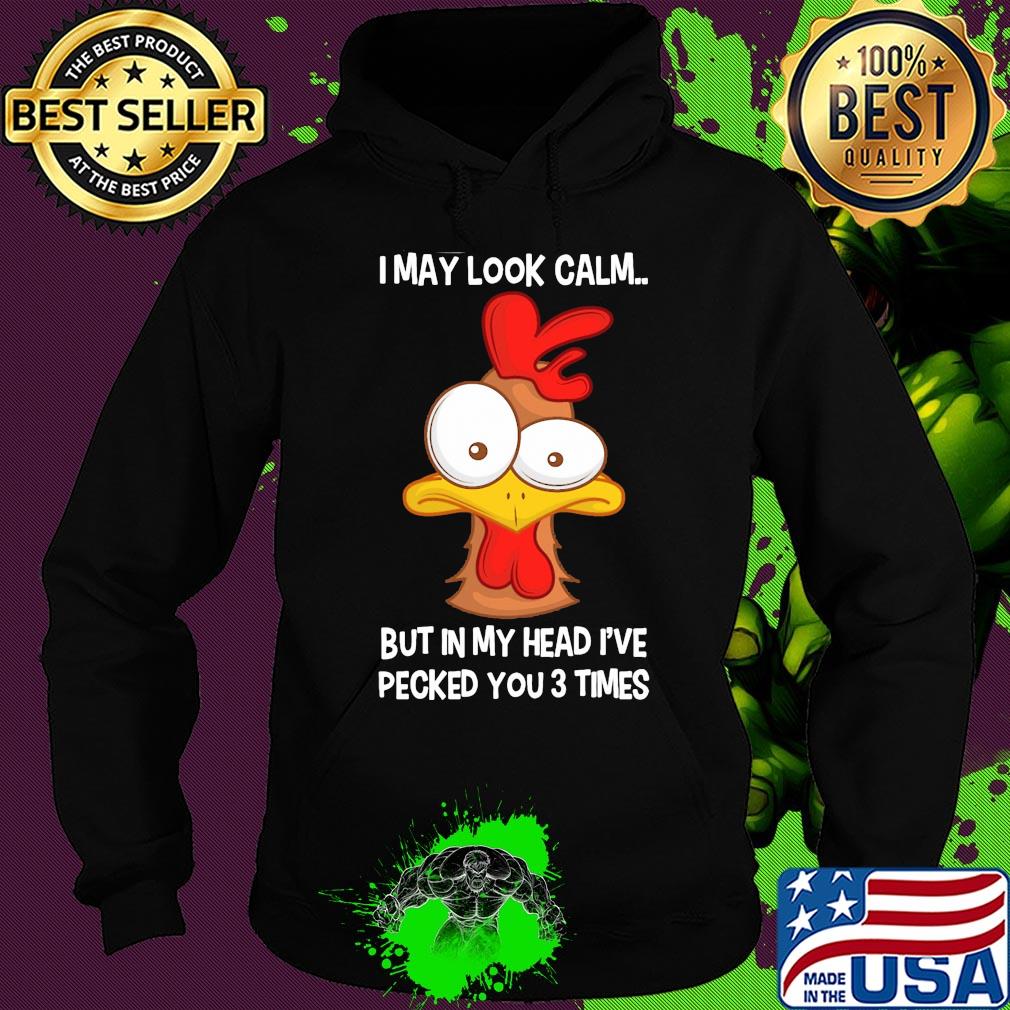 Chicken I may look calm but in my head I've pecked you 3 times s Hoodie Chicken I may look calm but in my head I've pecked you 3 times s Hoodie