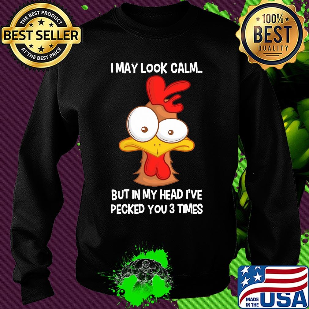 Chicken I may look calm but in my head I've pecked you 3 times s Sweater Chicken I may look calm but in my head I've pecked you 3 times s Sweater