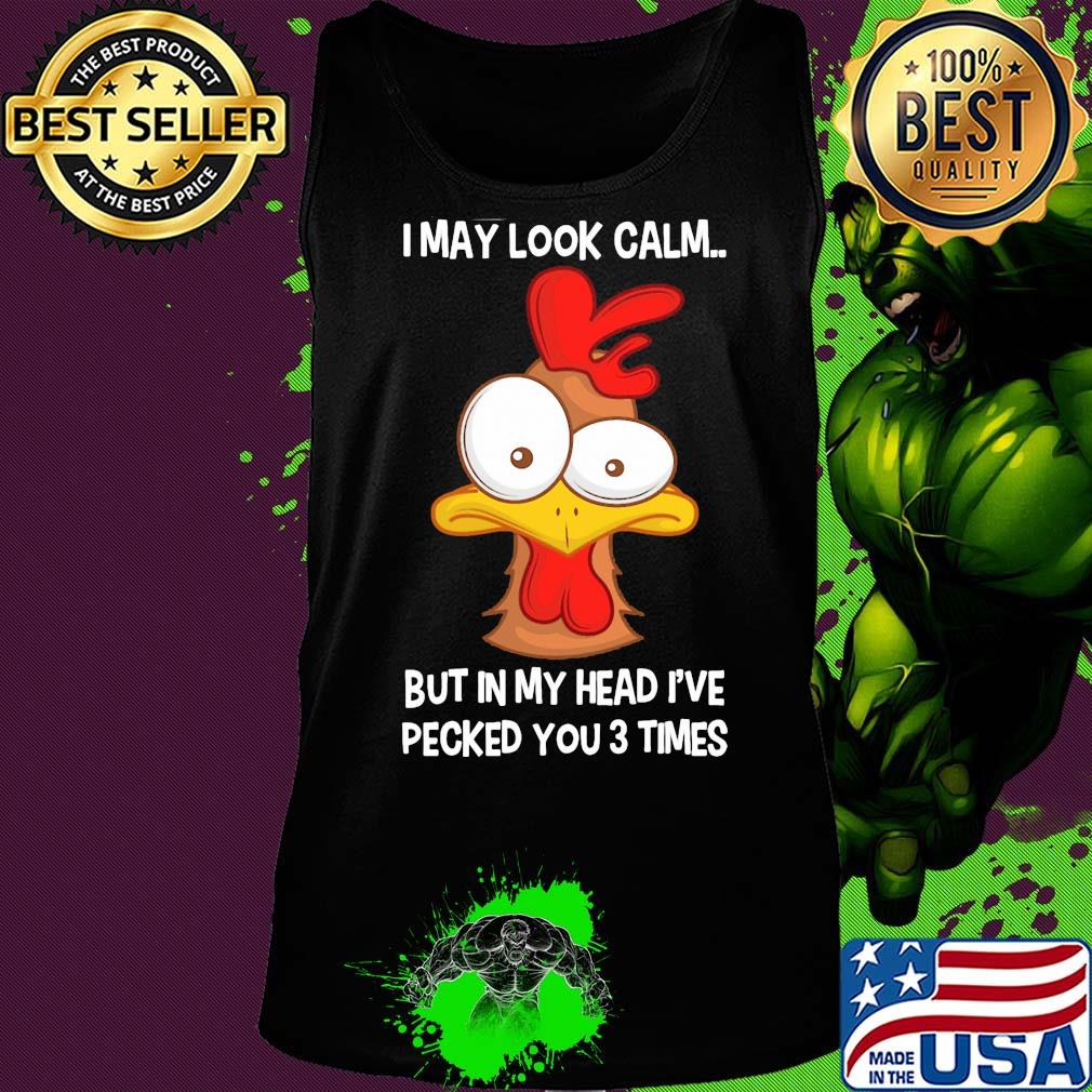 Chicken I may look calm but in my head I've pecked you 3 times s Tank top Chicken I may look calm but in my head I've pecked you 3 times s Tank top