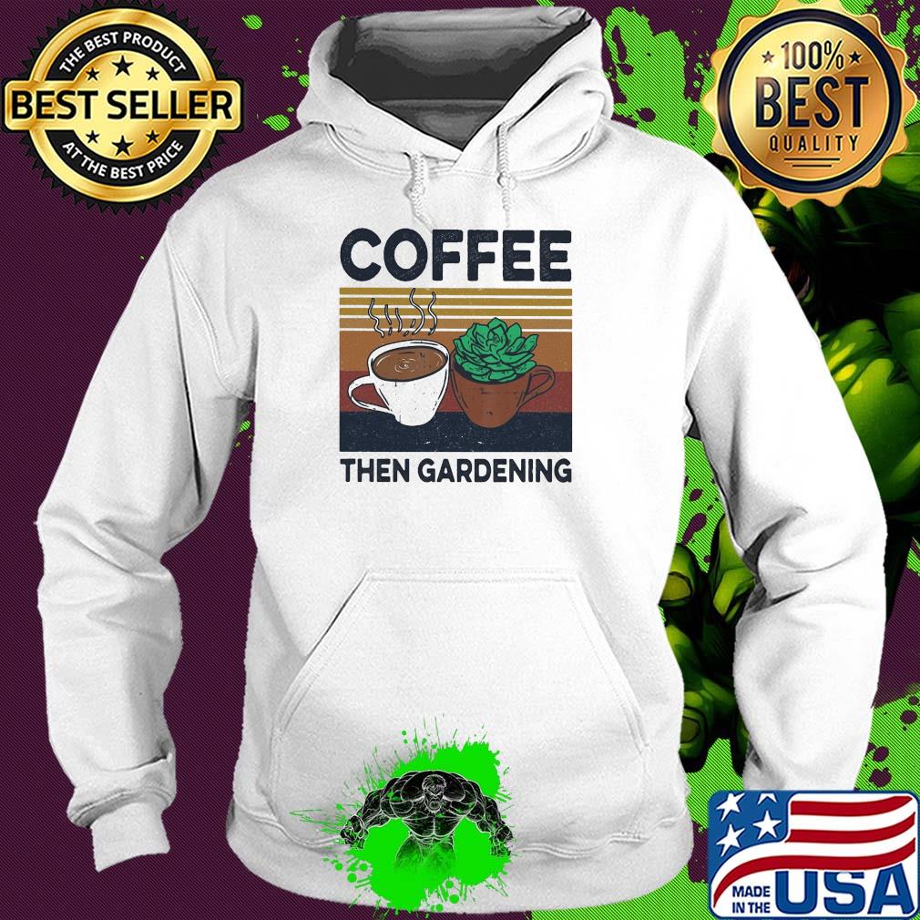 Coffee then gardening vintage s Hoodie Coffee then gardening vintage s Hoodie