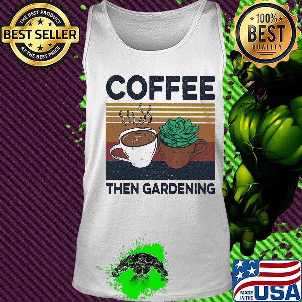 Coffee then gardening vintage s Tank top Coffee then gardening vintage s Tank top