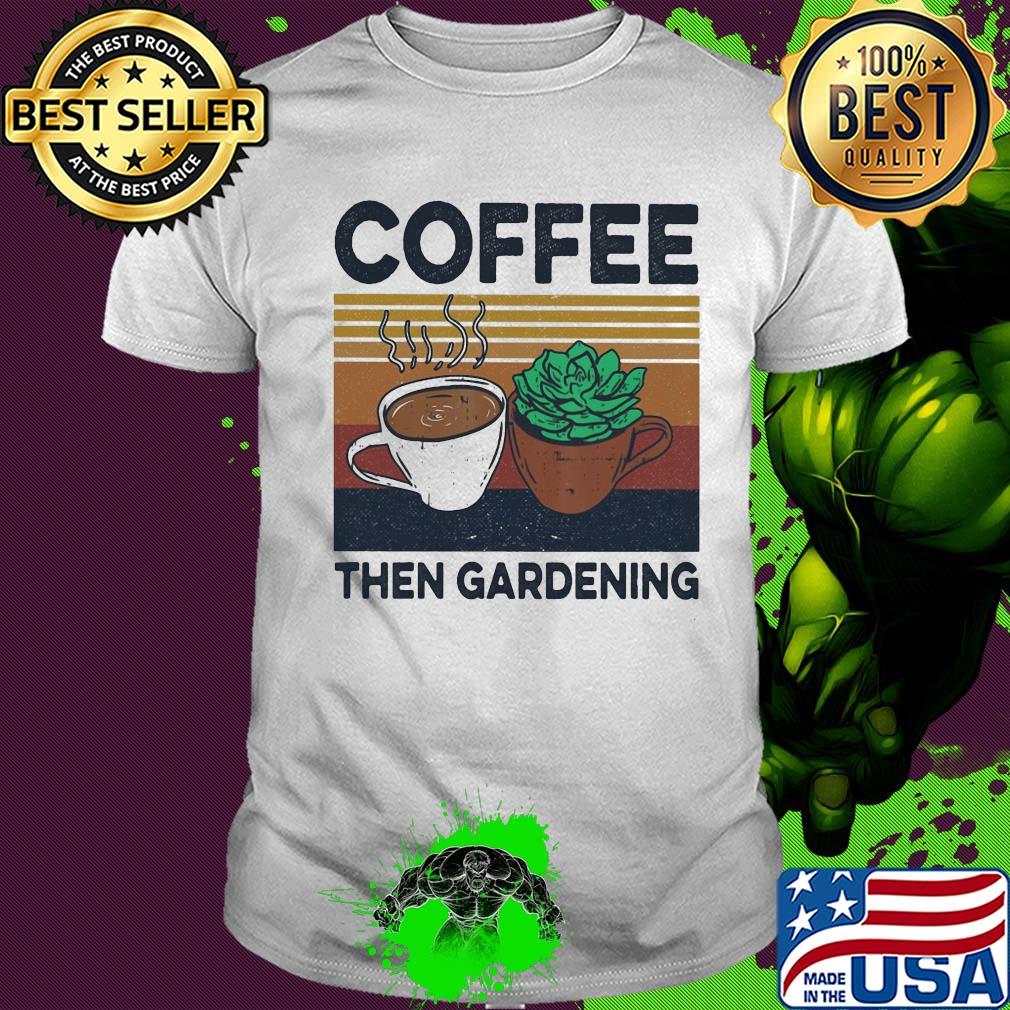 Coffee then gardening vintage shirt Coffee then gardening vintage shirt