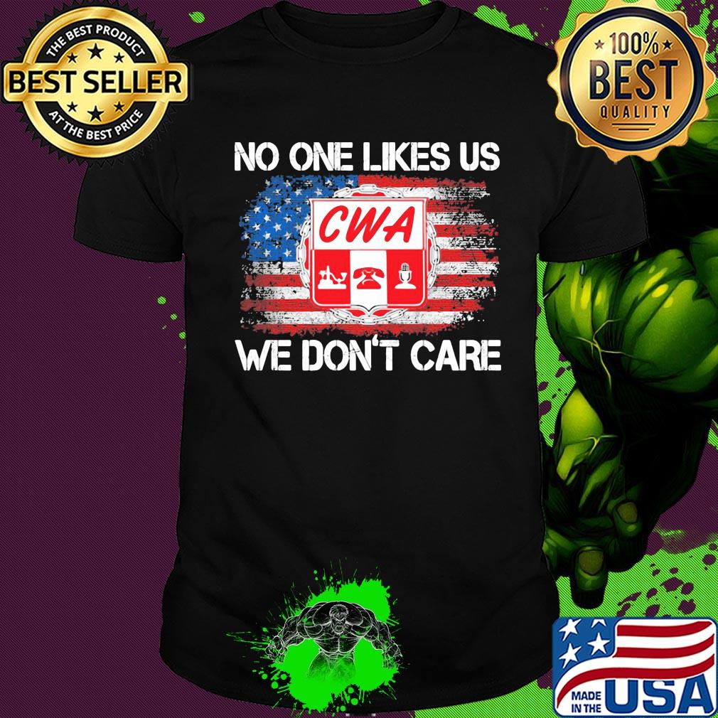 Cwa no one likes us we don't care american flag independence day shirt