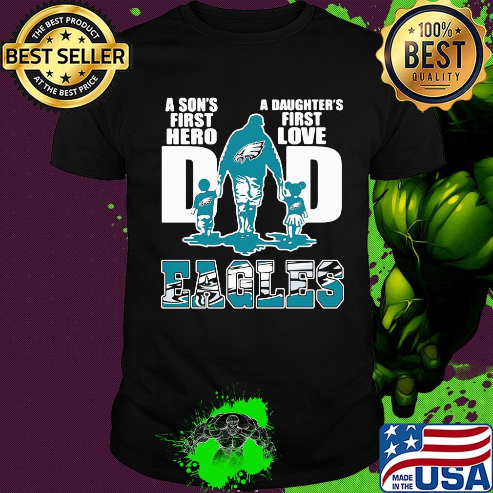 Dad a son's first hero a daughter's first love Eagles shirt