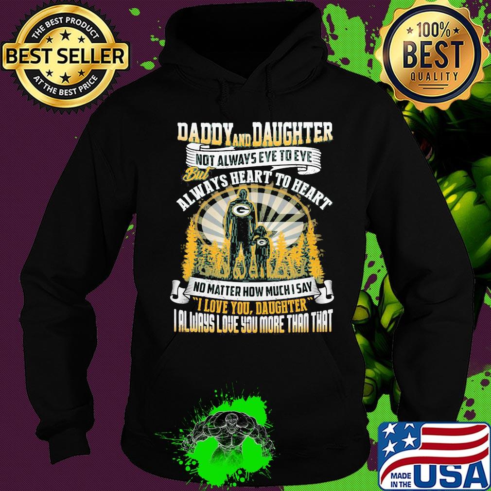 Daddy and daughter not always eye to eye but always heart to heart green bay packers happy father's day s Hoodie Daddy and daughter not always eye to eye but always heart to heart green bay packers happy father's day s Hoodie