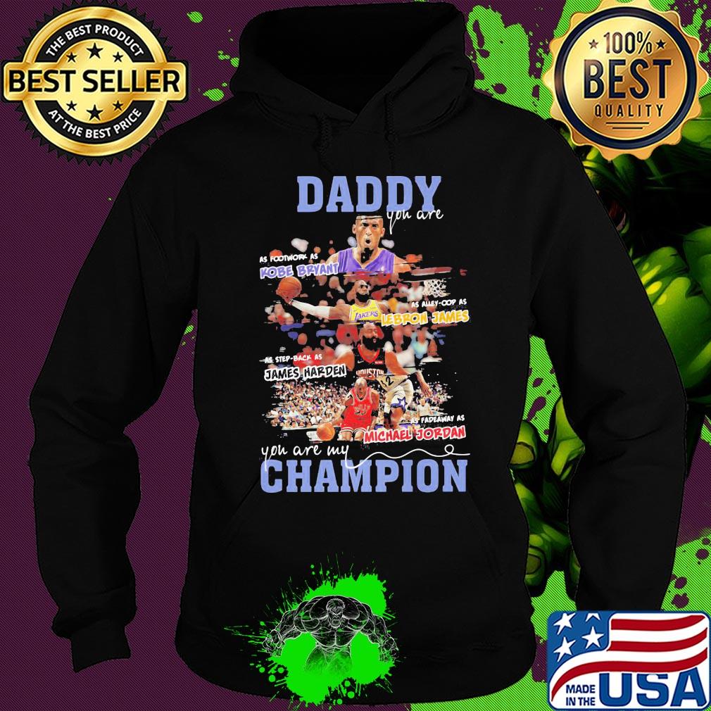 Daddy you are as Kobe Bryant as Alley-Cop as Lebron James as step back as james harden as fadeaway as michael jordan you are my champion s Hoodie Daddy you are as Kobe Bryant as Alley-Cop as Lebron James as step back as james harden as fadeaway as michael jordan you are my champion s Hoodie