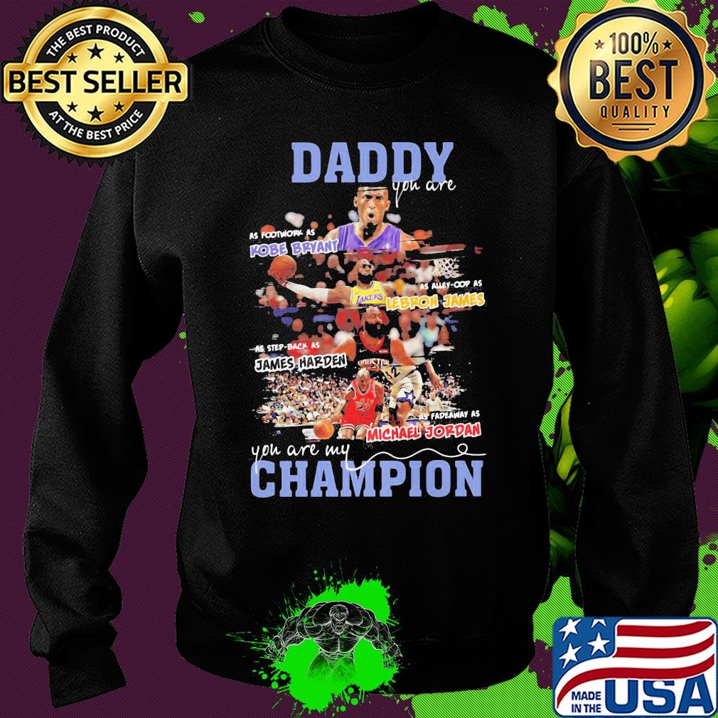 Daddy you are as Kobe Bryant as Alley-Cop as Lebron James as step back as james harden as fadeaway as michael jordan you are my champion s Sweater Daddy you are as Kobe Bryant as Alley-Cop as Lebron James as step back as james harden as fadeaway as michael jordan you are my champion s Sweater
