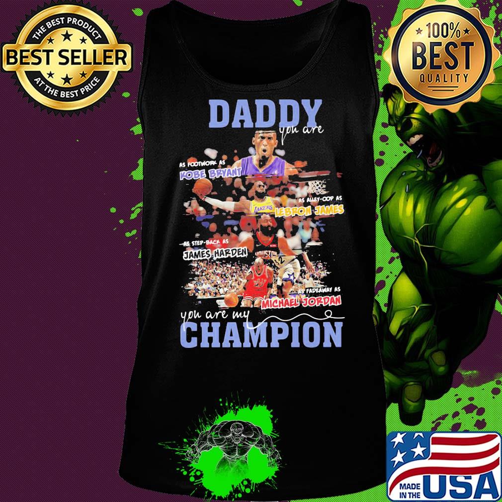Daddy you are as Kobe Bryant as Alley-Cop as Lebron James as step back as james harden as fadeaway as michael jordan you are my champion s Tank top Daddy you are as Kobe Bryant as Alley-Cop as Lebron James as step back as james harden as fadeaway as michael jordan you are my champion s Tank top